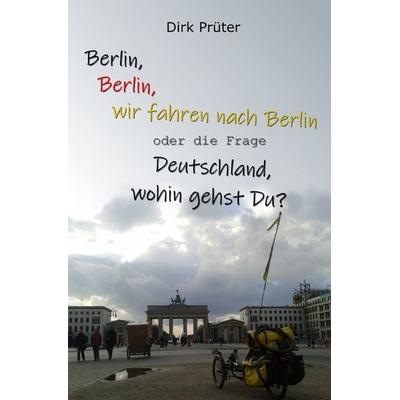 Berlin, wir fahren nach Berlin, Taschenbuch von Dirk Prüter, Epubli, 978-3-7575-0439-7