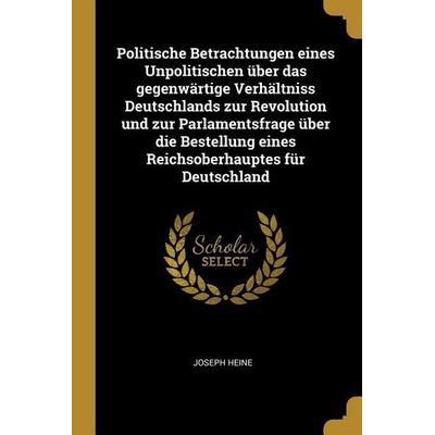 Politische Betrachtungen Eines Unpolitischen Über Das Gegenwärtige Verhältniss Deutschlands Zur Revolution Und Zur Parlamentsfrage Über Die