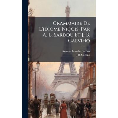Grammaire De L'idiome Niçois, Par A.-L. Sardou Et J.-B. Calvino, Gebundene Ausgabe von Antoine LãAndre Sardou,J. B. Calvino, Creative Media Partners,