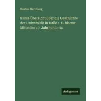 Kurze Übersicht über die Geschichte der Universität in Halle a. S. bis zur Mitte des 19. Jahrhunderts, Taschenbuch von Gustav Hertzberg, Antigonos