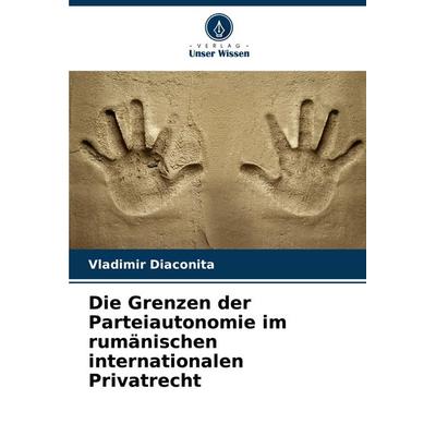Die Grenzen der Parteiautonomie im rumänischen internationalen Privatrecht, Taschenbuch von Vladimir Diaconita, Verlag Unser Wissen, 978-620-7-54848-4