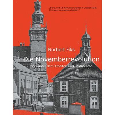 Die Novemberrevolution, Taschenbuch von Norbert Fiks, BoD – Books on Demand, 978-3-8370-0123-5