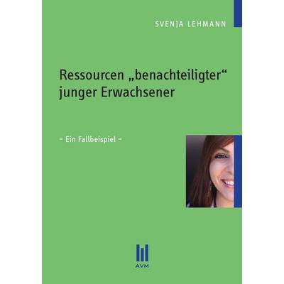Ressourcen 'benachteiligter' junger Erwachsener, Taschenbuch von Svenja Lehmann, Akademische Verlagsgemeinschaft München, 978-3-86306-752-6
