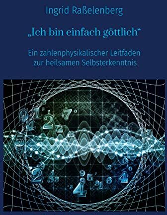 Ingrid Raßelenberg - Ich bin einfach göttlich: Ein zahlenphysikalischer Leitfaden zur heilsamen Selbsterkenntnis - Preis vom 12.10.2026 11:37:12 h