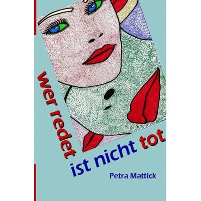 Wer redet ist nicht tot, Taschenbuch von Petra Mattick, Epubli, 978-3-7450-4527-7