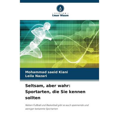 Seltsam, aber wahr: Sportarten, die Sie kennen sollten, Taschenbuch von Mohammad Saeid Kiani,Leila Nazari, Verlag Unser Wissen, 978-620-9-37798-3