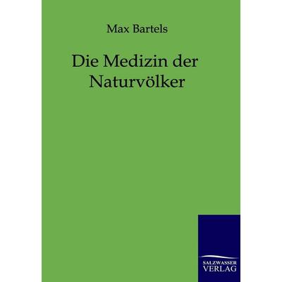 Die Medizin der Naturvölker, Taschenbuch von Max Bartels, Salzwasser, 978-3-86444-429-6