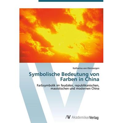 Symbolische Bedeutung von Farben in China, Taschenbuch von Katharina Kleinsorgen, AV Akademikerverlag, 978-3-639-43100-1