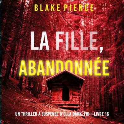 La Fille, Abandonnée (Un Thriller à Suspense d'Ella Dark, FBI – Livre 16) - Blake Pierce, Audio, 9798341582118
