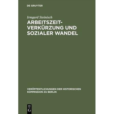Arbeitszeitverkürzung und sozialer Wandel, Gebundene Ausgabe von Irmgard Steinisch, De Gruyter, 978-3-11-010483-7