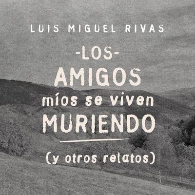 Los amigos míos se viven muriendo (y otros relatos) - Luis Miguel Rivas, Audio, 9789179237769
