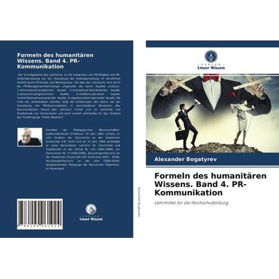 Formeln des humanitären Wissens. Band 4. PR-Kommunikation, Taschenbuch von Alexander Bogatyrev, Verlag Unser Wissen, 978-620-4-06192-4