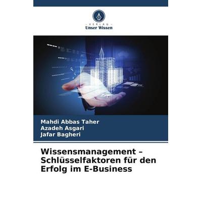 Wissensmanagement - Schlüsselfaktoren für den Erfolg im E-Business, Taschenbuch von Mahdi Abbas Taher,Azadeh Asgari,Jafar Bagheri, Verlag Unser