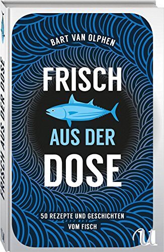 Bart Van Olphen - Frisch aus der Dose: 50 Rezepte und Geschichten vom Fisch - Preis vom 05.10.2026 03:47:11 h