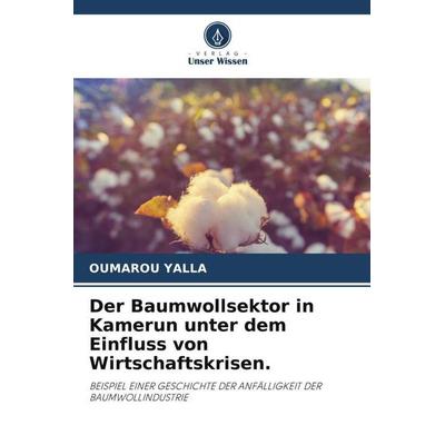 Der Baumwollsektor in Kamerun unter dem Einfluss von Wirtschaftskrisen., Taschenbuch von Oumarou Yalla, Verlag Unser Wissen, 978-620-6-33495-8