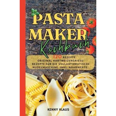 Pastamaker Kochbuch- 120 Rezepte., Taschenbuch von Kenny Klaus, Bookmundo, 978-94-037-6162-6