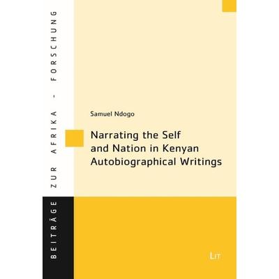 Narrating the Self and Nation in Kenyan Autobiographical Writings, Taschenbuch von Samuel Ndogo, Lit Verlag, 978-3-643-90661-8