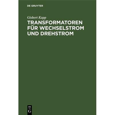 Transformatoren für Wechselstrom und Drehstrom, Gebundene Ausgabe von Gisbert Kapp, De Gruyter Oldenbourg, 978-3-486-73094-4