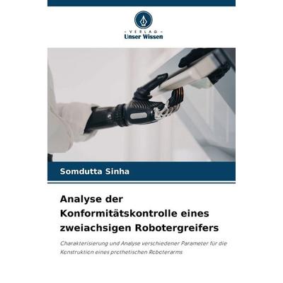 Analyse der Konformitätskontrolle eines zweiachsigen Robotergreifers, Taschenbuch von Somdutta Sinha, Verlag Unser Wissen, 978-620-8-46885-9