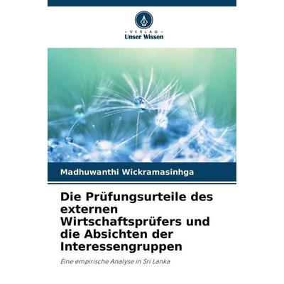 Die Prüfungsurteile des externen Wirtschaftsprüfers und die Absichten der Interessengruppen, Taschenbuch von Madhuwanthi Wickramasinhga, Verlag Unser