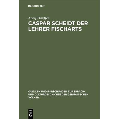 Caspar Scheidt der Lehrer Fischarts, Gebundene Ausgabe von Adolf Hauffen, De Gruyter, 978-3-11-099435-3
