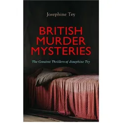 BRITISH MURDER MYSTERIES: The Greatest Thrillers of Josephine Tey, Belletristik von Josephine Tey