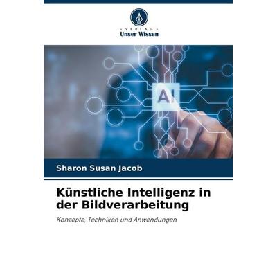 Künstliche Intelligenz in der Bildverarbeitung, Taschenbuch von Sharon Susan Jacob, Verlag Unser Wissen, 978-620-8-86815-4