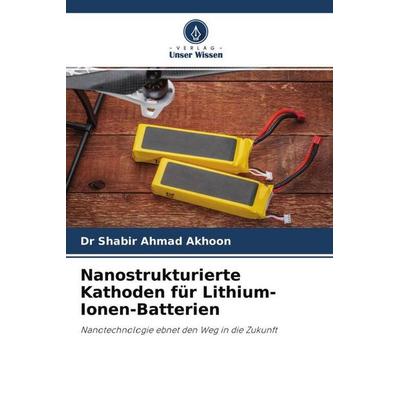 Nanostrukturierte Kathoden für Lithium-Ionen-Batterien, Taschenbuch von Shabir Ahmad Akhoon, Verlag Unser Wissen, 978-620-4-50014-0