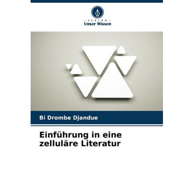 Einführung in eine zelluläre Literatur, Taschenbuch von Bi Drombé Djandué, Verlag Unser Wissen, 978-620-6-60460-0