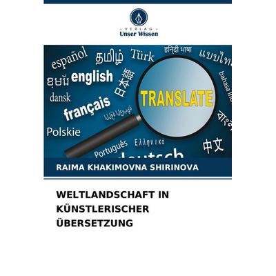 Weltlandschaft in Künstlerischer Übersetzung, Taschenbuch von Raima Khakimovna Shirinova, Verlag Unser Wissen, 978-620-8-73025-3