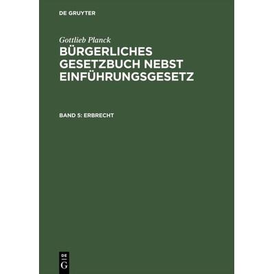 Gottlieb Planck: Bürgerliches Gesetzbuch nebst Einführungsgesetz / Erbrecht, Gebundene Ausgabe von , De Gruyter, 978-3-11-023591-3