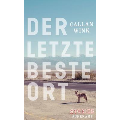 Der letzte beste Ort, Gebundene Ausgabe von Callan Wink, Suhrkamp, 978-3-518-42559-6