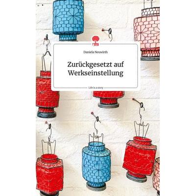 Zurückgesetzt auf Werkseinstellung. Life is a Story - story.one, Gebundene Ausgabe von Daniela Neuwirth, Story.one publishing, 978-3-99087-530-8