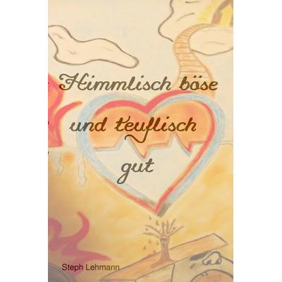 Himmlisch böse und teuflisch gut, Taschenbuch von Stephanie Lehmann, Epubli, 978-3-7549-2590-4