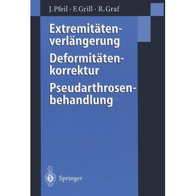 Extremitätenverlängerung, Deformitätenkorrektur, Pseudarthrosenbehandlung, Taschenbuch von Joachim Pfeil,Franz Grill,Reinhard Graf, Springer Berlin,