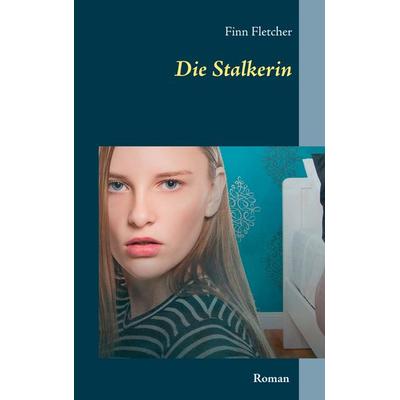 Die Stalkerin, Taschenbuch von Finn Fletcher, BoD – Books on Demand, 978-3-7448-3523-7