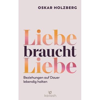 Liebe braucht Liebe, Taschenbuch von Oskar Holzberg, Kailash, 978-3-424-63243-9