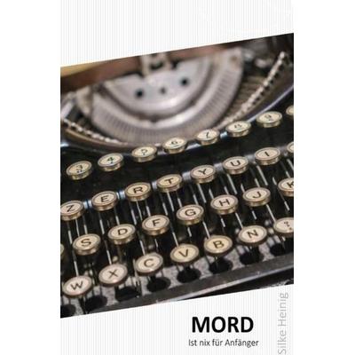 MORD ist nix für Anfänger, Taschenbuch von Silke Heinig, Epubli, 978-3-7502-4488-7