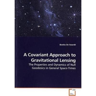 De Swardt, B: A Covariant Approach to Gravitational Lensing, Taschenbuch von Bonita De Swardt, VDM, 978-3-639-19964-2