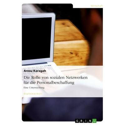 Die Rolle von sozialen Netzwerken für die Personalbeschaffung, Taschenbuch von Aresu Karagah, GRIN, 978-3-640-64957-0