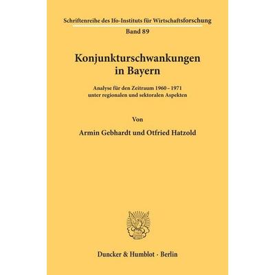 Konjunkturschwankungen in Bayern., Taschenbuch von Armin Gebhardt,Otfried Hatzold, Duncker & Humblot, 978-3-428-03660-8