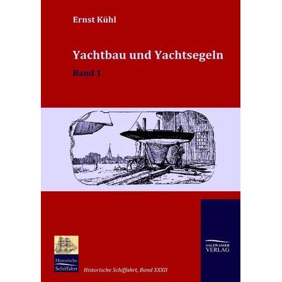 Yachtbau und Yachtsegeln, Gebundene Ausgabe von Ernst Kühl, Salzwasser, 978-3-941842-50-2