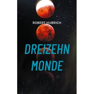 Dreizehn Monde, Taschenbuch von Robert Hubrich, BoD – Books on Demand, 978-3-7693-0597-5