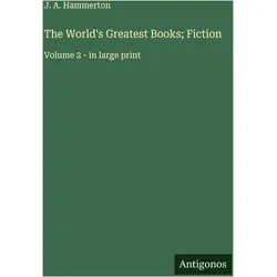 The World's Greatest Books- Fiction, Belletristik von J. A. Hammerton