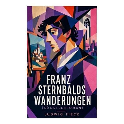 Franz Sternbalds Wanderungen (Künstlerroman), Taschenbuch von Ludwig Tieck, E-artnow, 978-80-273-5271-5