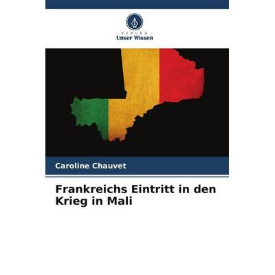 Frankreichs Eintritt in den Krieg in Mali, Taschenbuch von Caroline Chauvet, Verlag Unser Wissen, 978-620-6-13046-8