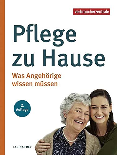 Carina Frey - Pflege zu Hause: Was Angehörige wissen müssen - Preis vom 11.10.2026 15:43:13 h