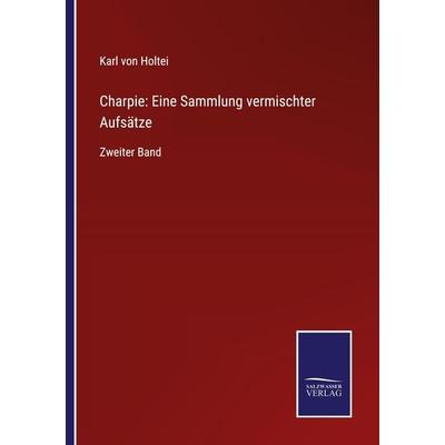 Charpie: Eine Sammlung vermischter Aufsätze, Taschenbuch von Karl Holtei, BoD - Books on Demand, 978-3-7525-4864-8