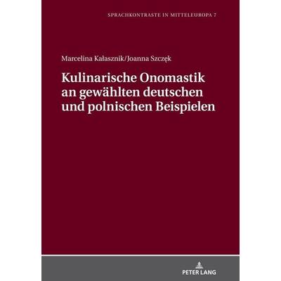 Kulinarische Onomastik an gewählten deutschen und polnischen Beispielen, Gebundene Ausgabe von Marcelina Kałasznik,Joanna Szczęk, Peter Lang GmbH,