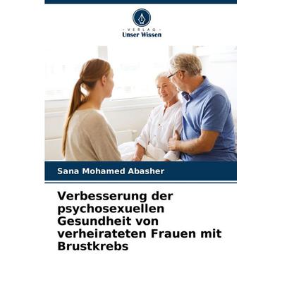 Verbesserung der psychosexuellen Gesundheit von verheirateten Frauen mit Brustkrebs, Taschenbuch von Sana Mohamed Abasher, Verlag Unser Wissen,